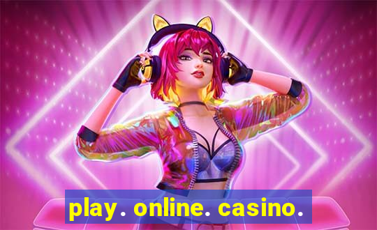 play. online. casino.