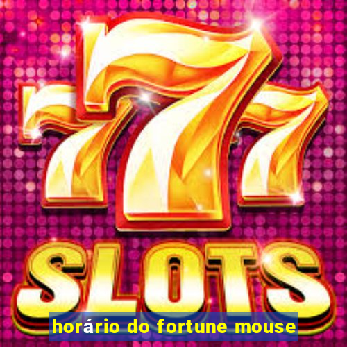 horário do fortune mouse