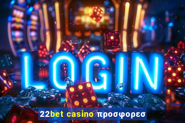 22bet casino προσφορεσ