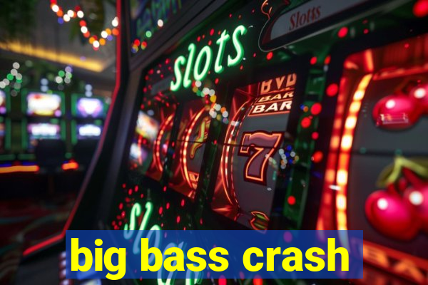 big bass crash