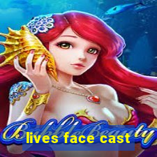 lives face cast