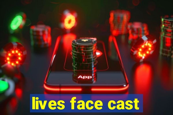 lives face cast