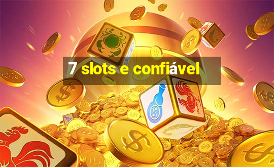 7 slots e confiável