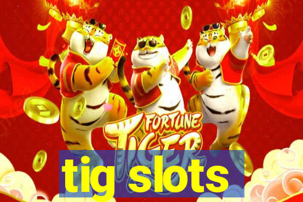 tig slots