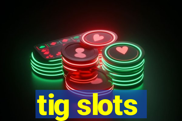 tig slots