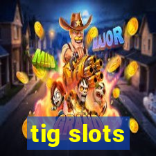 tig slots