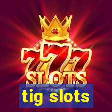 tig slots