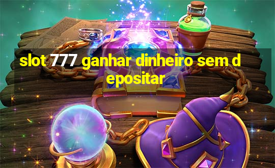 slot 777 ganhar dinheiro sem depositar