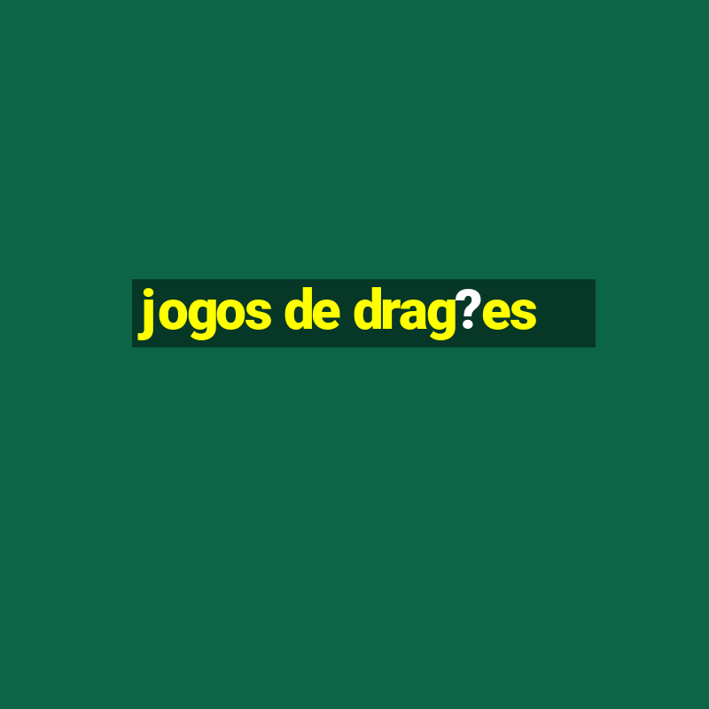 jogos de drag?es