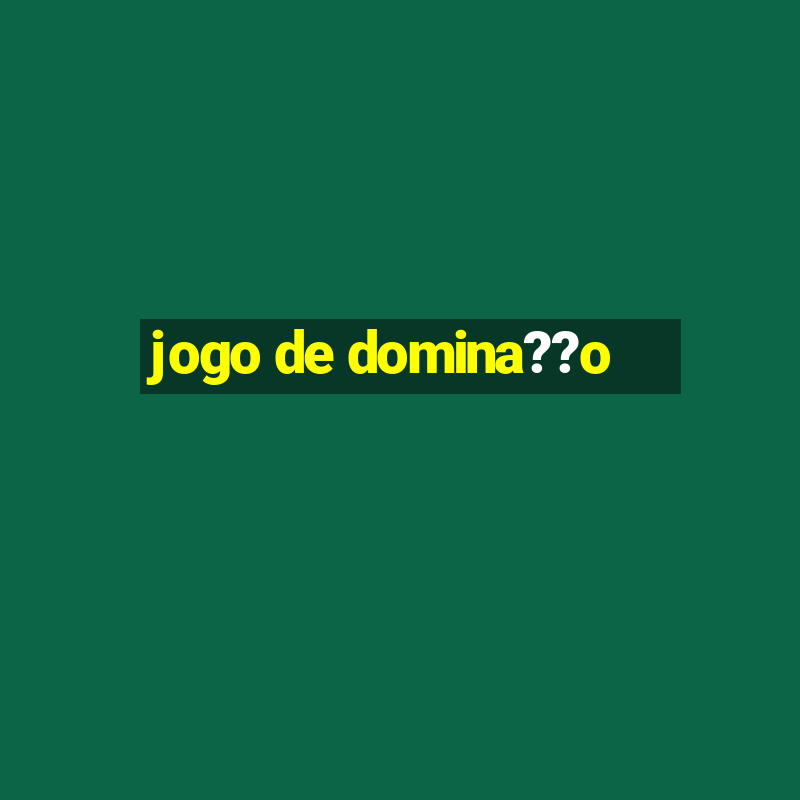 jogo de domina??o