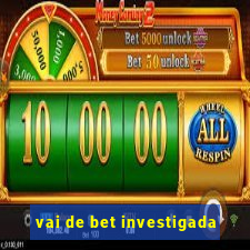 vai de bet investigada