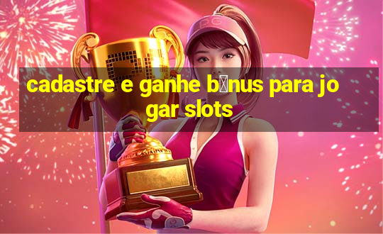 cadastre e ganhe b么nus para jogar slots