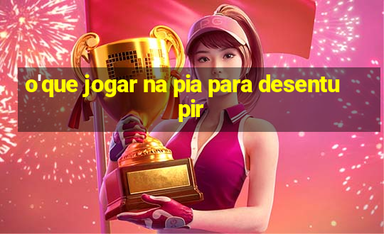 o'que jogar na pia para desentupir