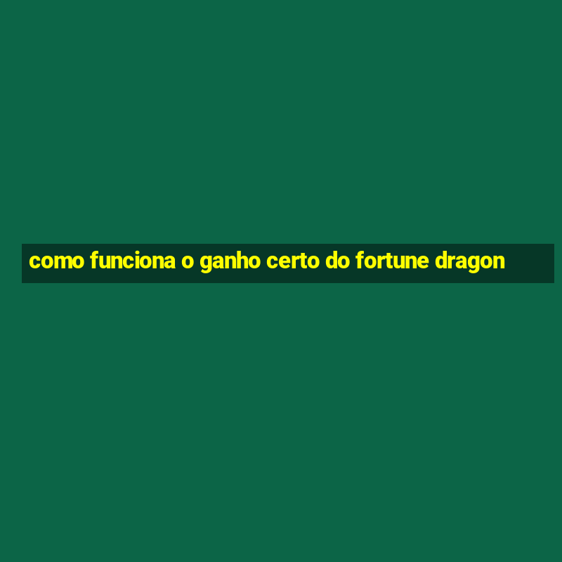 como funciona o ganho certo do fortune dragon