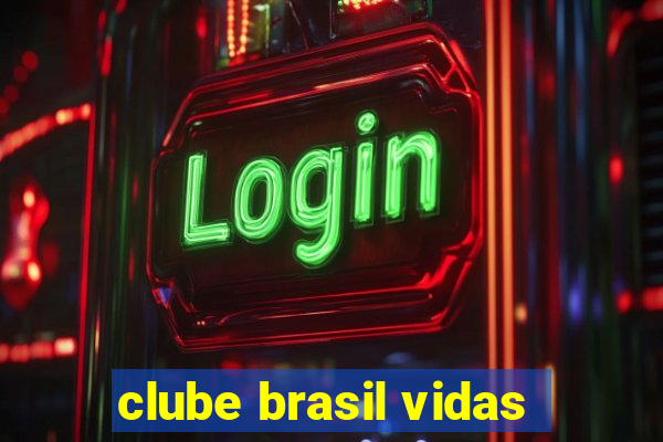 clube brasil vidas