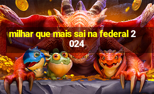 milhar que mais sai na federal 2024