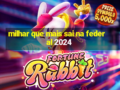 milhar que mais sai na federal 2024