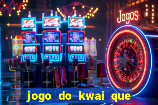 jogo do kwai que ganha dinheiro