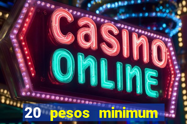 20 pesos minimum deposit casino