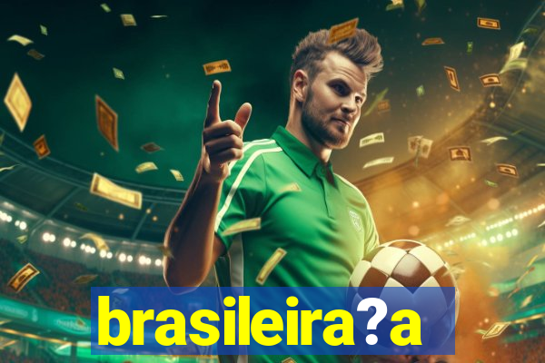 brasileira?a