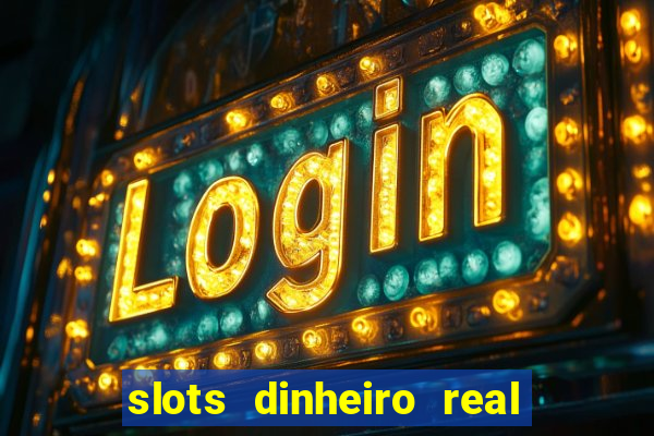 slots dinheiro real grátis sem deposito