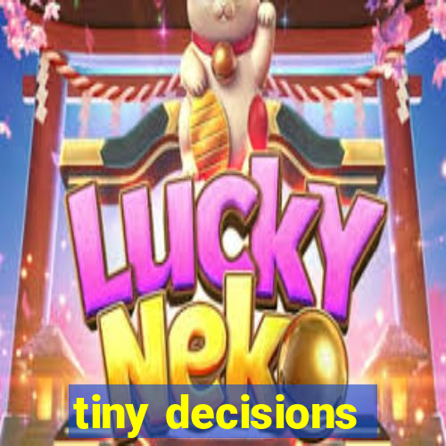 tiny decisions