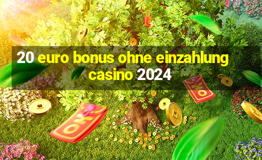 20 euro bonus ohne einzahlung casino 2024