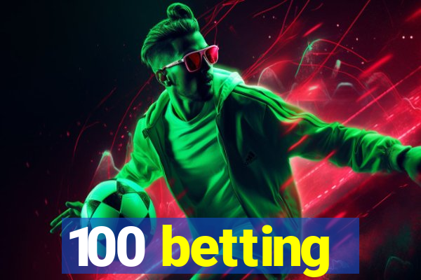 100 betting