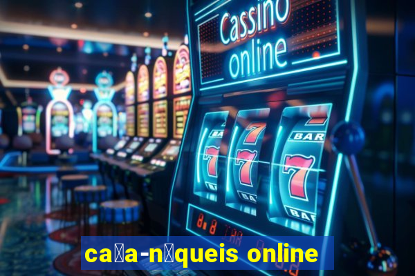 ca莽a-n铆queis online