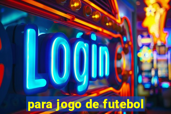 para jogo de futebol