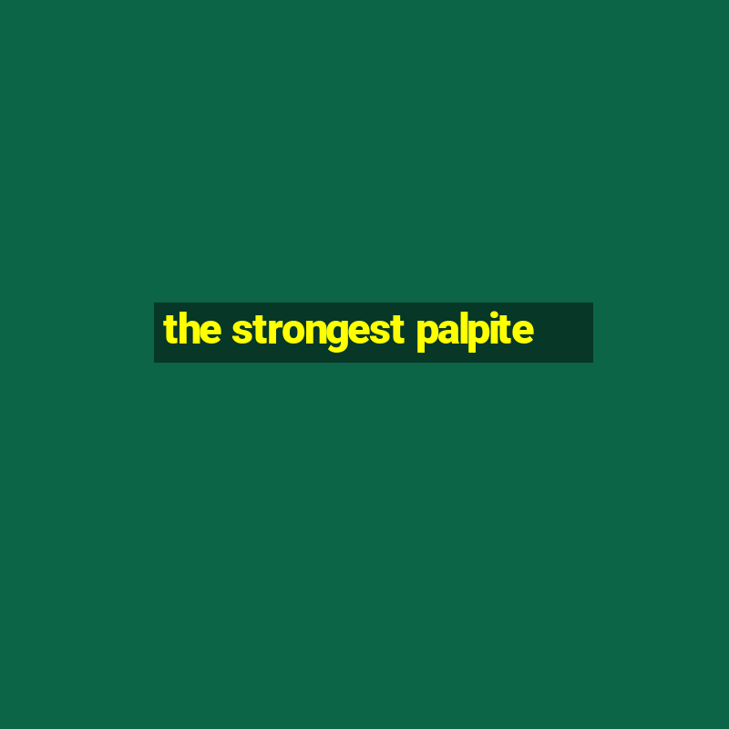 the strongest palpite