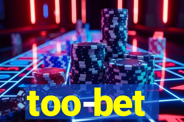 too-bet