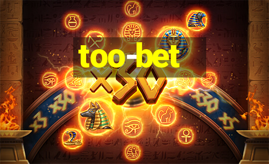 too-bet