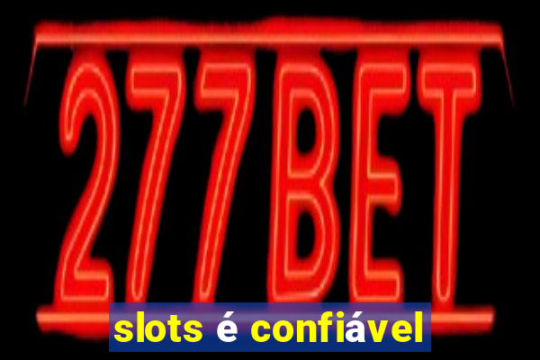 slots é confiável