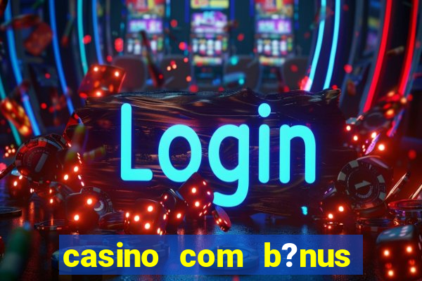 casino com b?nus no cadastro