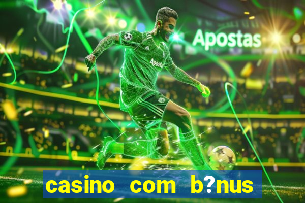 casino com b?nus no cadastro