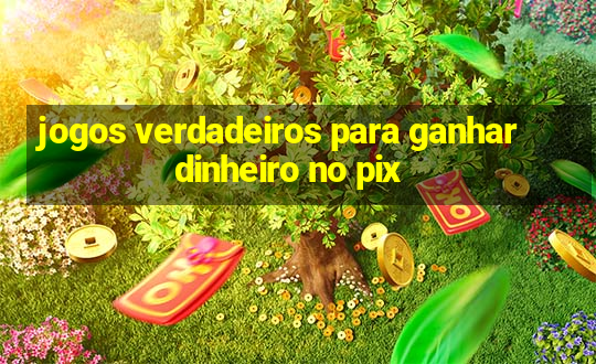 jogos verdadeiros para ganhar dinheiro no pix