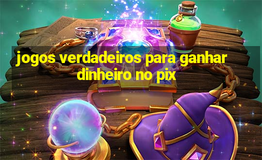 jogos verdadeiros para ganhar dinheiro no pix