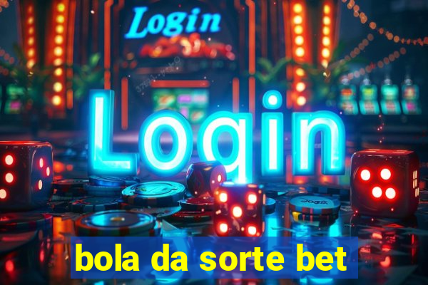 bola da sorte bet