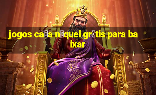 jogos ca莽a n铆quel gr谩tis para baixar