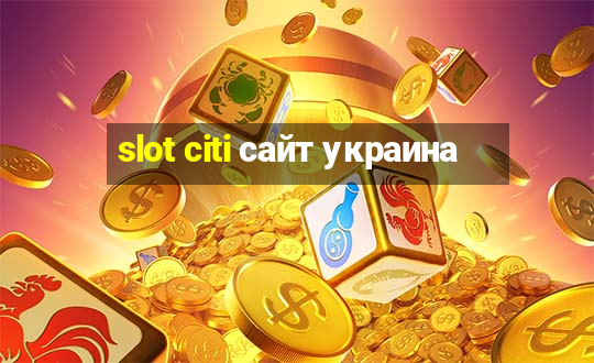 slot citi сайт украина