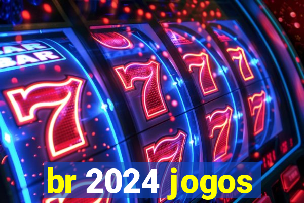 br 2024 jogos