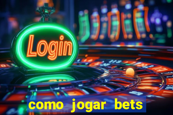 como jogar bets passo a passo