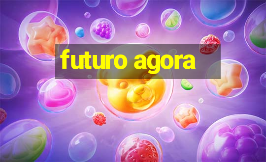 futuro agora