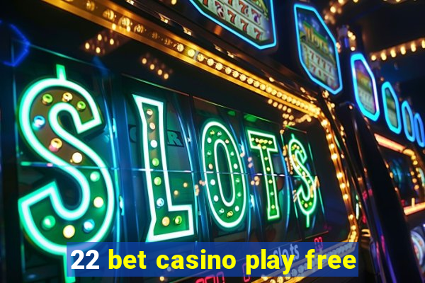 22 bet casino play free