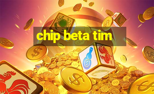 chip beta tim