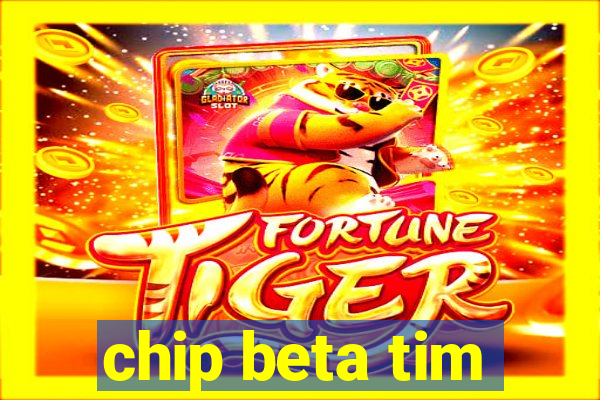 chip beta tim