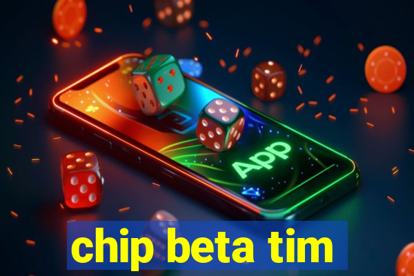 chip beta tim