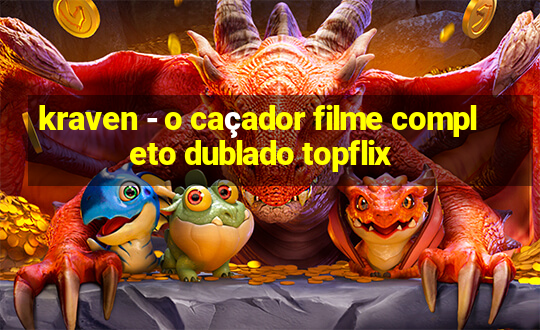 kraven - o caçador filme completo dublado topflix