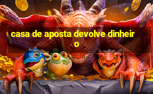 casa de aposta devolve dinheiro